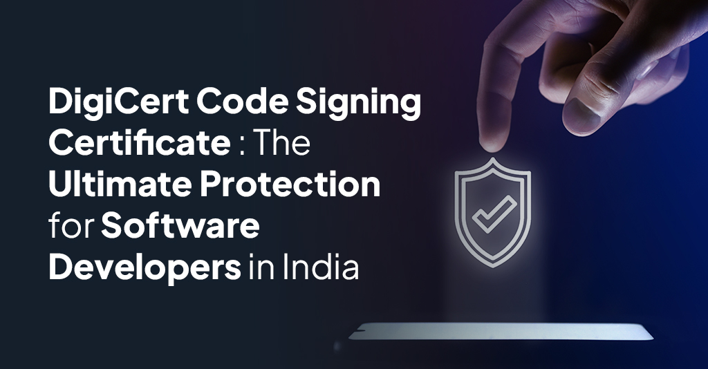 DigiCert Code Signing Certificate: The Ultimate Protection for Software Developers in India